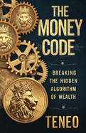 The Money Code: Breaking the Hidden Algorithm of Wealth