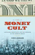 The Money Cult: Capitalism, Christianity, and the Unmaking of the American Dream