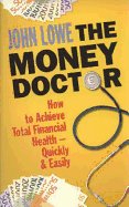 The Money Doctor: How to Achieve Total Financial Health - Quickly and Easily