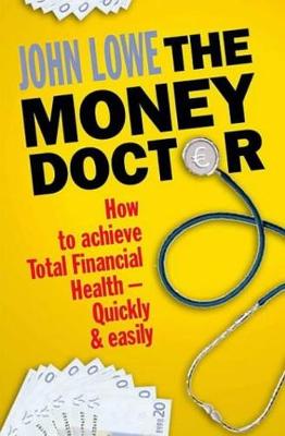 The Money Doctor: How to Achieve Total Financial Health - Quickly and Easily - Lowe, John