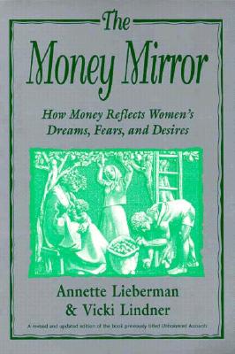 The Money Mirror: How Money Reflects Women's Dreams, Fears and Desires - Lieberman, Annette, and Lindner, Vicki