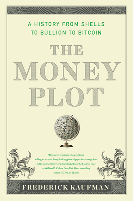 The Money Plot: A History from Shells to Bullion to Bitcoin - Kaufman, Frederick