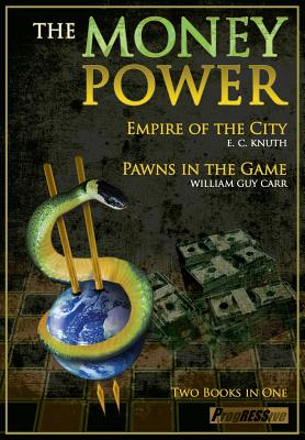 The Money Power: Empire of the City and Pawns in the Game - Carr, William Guy, and Knuth, Edwin Charles, and Leonard, John-Paul (Foreword by)
