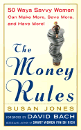 The Money Rules: 50 Ways Savvy Women Can Make More, Save More, and Have More!