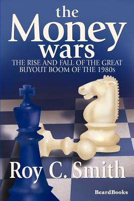 The Money Wars: The Rise & Fall of the Great Buyout Boom of the 1980s - Smith, Roy C