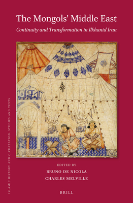 The Mongols' Middle East: Continuity and Transformation in Ilkhanid Iran - de Nicola, Bruno (Editor), and Melville, Charles (Editor)