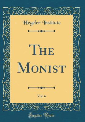 The Monist, Vol. 6 (Classic Reprint) - Institute, Hegeler