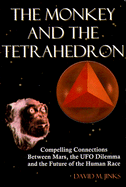 The Monkey and the Tetrahedron: Compelling Connections Between Mars, the UFO Dilemma and the Future of the Human Race