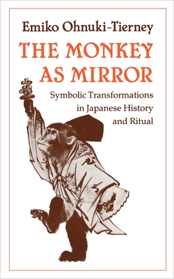 The Monkey as Mirror: Symbolic Transformations in Japanese History and Ritual - Ohnuki-Tierney, Emiko, Professor