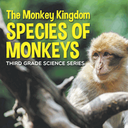 The Monkey Kingdom (Species of Monkeys): 3rd Grade Science Series