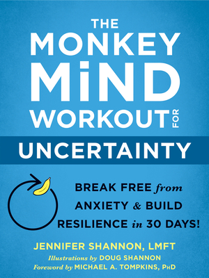 The Monkey Mind Workout for Uncertainty: Break Free from Anxiety and Build Resilience in 30 Days! - Shannon, Jennifer, Lmft, and Tompkins, Michael A, PhD, Abpp (Foreword by)