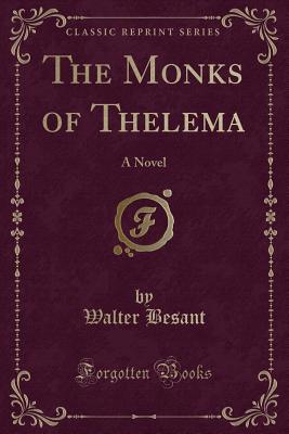 The Monks of Thelema: A Novel (Classic Reprint) - Besant, Walter