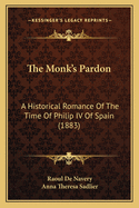 The Monk's Pardon: A Historical Romance Of The Time Of Philip IV Of Spain (1883)