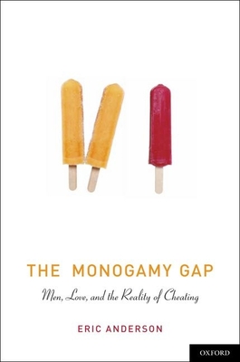 The Monogamy Gap: Men, Love, and the Reality of Cheating - Anderson, Eric