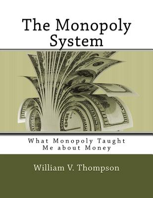 The Monopoly System: What Monopoly Taught Me about Money - Thompson, William V