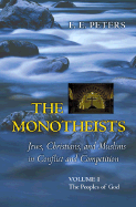 The Monotheists: Jews, Christians, and Muslims in Conflict and Competition, Volume I: The Peoples of God - Peters, Francis Edward