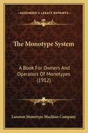 The Monotype System: A Book for Owners and Operators of Monotypes (1912)