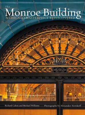 The Monroe Building: A Chicago Masterpiece Rediscovered - Cahan, and Williams, and Vertikoff (Photographer)