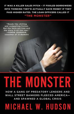 The Monster: How a Gang of Predatory Lenders and Wall Street Bankers Fleeced America--And Spawned a Global Crisis - Hudson, Michael W