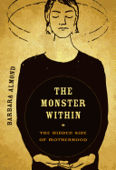 The Monster Within: The Hidden Side of Motherhood