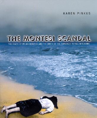 The Montesi Scandal: The Death of Wilma Montesi and the Birth of the Paparazzi in Fellini's Rome - Pinkus, Karen