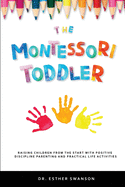 The Montessori Toddler: Raising children from the start with Positive discipline parenting and practical life activities
