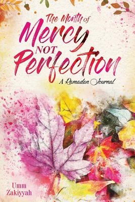 The Month of Mercy, Not Perfection: A Ramadan Journal - Zakiyyah, Umm