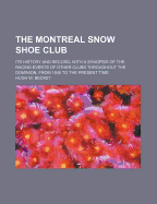 The Montreal Snow Shoe Club: Its History and Record, with a Synopsis of the Racing Events of Other Clubs Throughout the Dominion, from 1840 to the Present Time