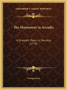 The Monument in Arcadia: A Dramatic Poem, in Two Acts (1773)