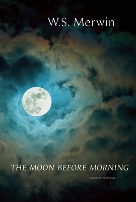 The Moon Before Morning - Merwin, W S