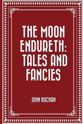 The Moon Endureth: Tales and Fancies - Buchan, John