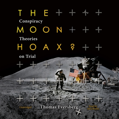 The Moon Hoax?: Conspiracy Theories on Trial - Eversberg, Thomas, and Holquist, Jordan Barr (Translated by), and Boyles, Alex (Read by)