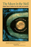 The Moon in the Well: Using Wisdom Tales to Transform Your Life, Family, and Community