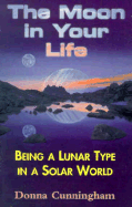 The Moon in Your Life: Being a Lunar Type in a Solar World - Cunningham, Donna