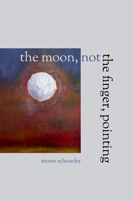 The Moon, Not the Finger, Pointing - Schroeder, Steven