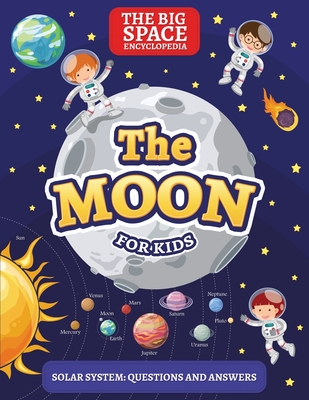 The Moon: The Big Space Encyclopedia for Kids. Solar System: Questions and Answers - Day, Mark