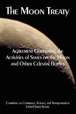 The Moon Treaty: Agreement Governing the Activities of States on the Moon and Other Celestial Bodies - United States Senate