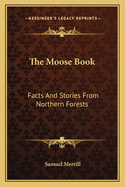 The Moose Book: Facts And Stories From Northern Forests