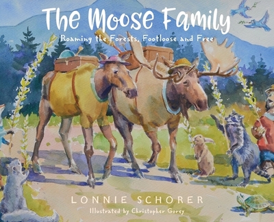 The Moose Family: Roaming the Forests, Footloose and Free - Schorer, Lonnie