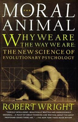 The Moral Animal: Why We Are, the Way We Are: The New Science of Evolutionary Psychology - Wright, Robert