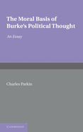 The Moral Basis of Burke's Political Thought: An Essay