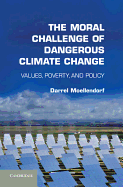 The Moral Challenge of Dangerous Climate Change: Values, Poverty, and Policy