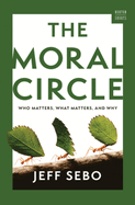 The Moral Circle: Who Matters, What Matters, and Why