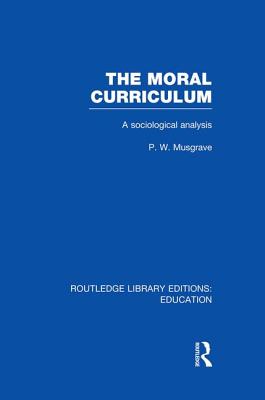 The Moral Curriculum: A Sociological Analysis - Musgrave, P