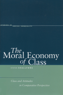 The Moral Economy of Class: Class and Attitudes in Comparative Perspective - Svallfors, Stefan