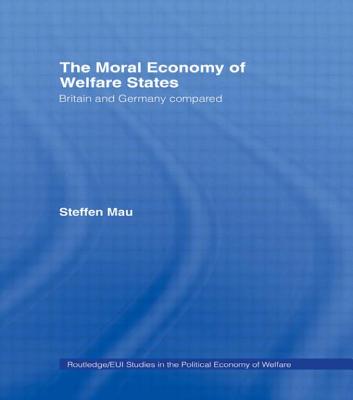 The Moral Economy of Welfare States: Britain and Germany Compared - Mau, Steffen