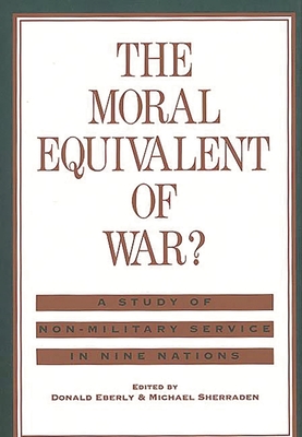 The Moral Equivalent of War?: A Study of Non-Military Service in Nine Nations - Eberly, Donald J, and Sherraden, Michael W