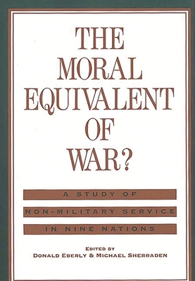 The Moral Equivalent of War?: A Study of Non-Military Service in Nine Nations - Eberly, Donald J, and Sherraden, Michael (Editor)