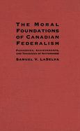 The Moral Foundations of Canadian Federalism: Paradoxes, Achievements, and Tragedies of Nationhood