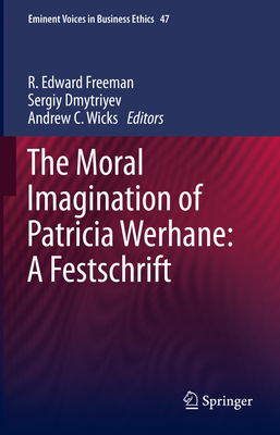 The Moral Imagination of Patricia Werhane: A Festschrift - Freeman, R Edward (Editor), and Dmytriyev, Sergiy (Editor), and Wicks, Andrew C (Editor)